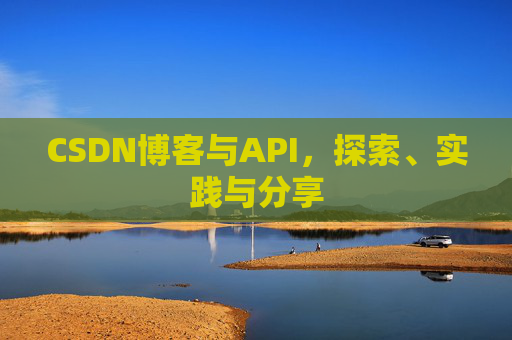 CSDN博客与API，探索、实践与分享